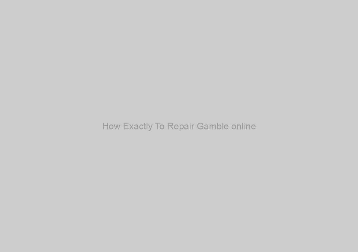 How Exactly To Repair Gamble online